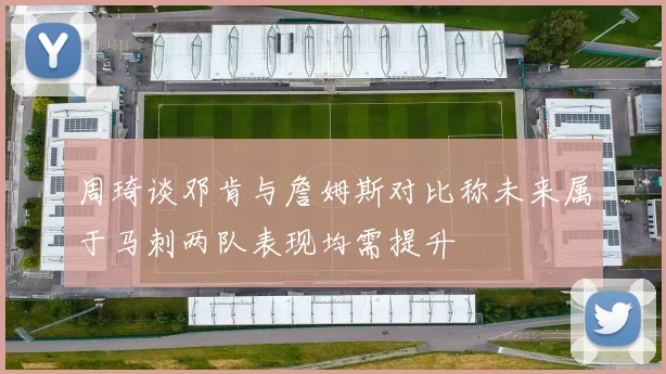 周琦谈邓肯与詹姆斯对比称未来属于马刺两队表现均需提升